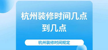 2024杭州裝修時間規(guī)定—裝修也要“守規(guī)矩”！